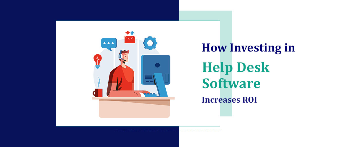How Investing in Help Desk Software Increases ROI   
